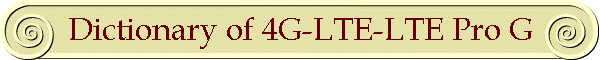 Dictionary of 4G-LTE-LTE Pro G