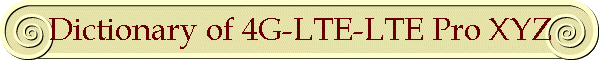 Dictionary of 4G-LTE-LTE Pro XYZ
