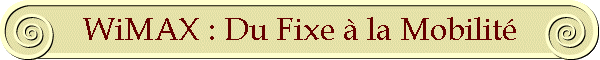 WiMAX : Du Fixe  la Mobilit